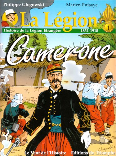 La Légion. : 1 : Cameron : histoire de La Légion étrangère, 1831-1918 La Légion. : 1 : Cameron : histoire de La Légion étrangère, 1831-1918