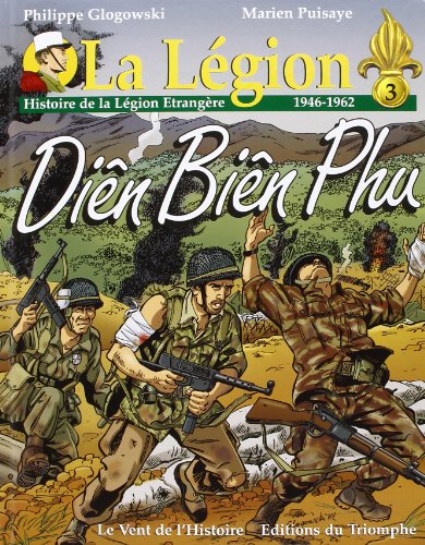 La Légion. : 3, Diên Biên Phu : histoire de La Légion étrangère, 1946-1962