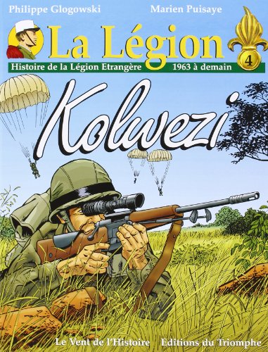 La Légion. : 4, Kolwezi : histoire de La Légion étrangère, 1963 à demain
