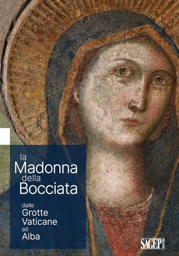 La Madonna delle Bocciata dalle Grotte Vaticane ad Alba (Sagep cataloghi) von SAGEP