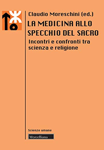 La Medicina Allo Specchio Del Sacro. Incontri E Confronti Tra Scienza E Religione von MORCELLIANA