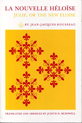 La Nouvelle Héloïse: Julie, or the New Eloise: Julie, or the New Eloise : Letters of Two Lovers, Inhabitants of a Small Town at the Foot of the Alps