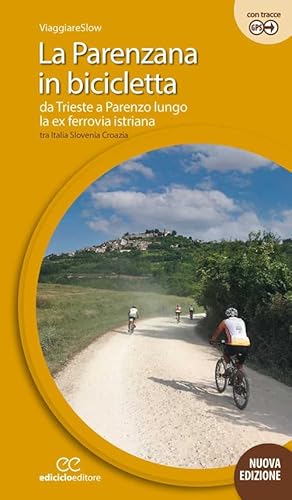 La Parenzana in bicicletta. Da Trieste a Parenzo lungo la ex ferroria istriana tra Italia, Slovenia e Croazia. Ediz. a spirale (Cicloguide)