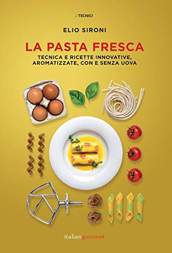 La Pasta Fresca. Tecniche E Ricette Innovative, Aromatizzate, Con E Senza Uova La Pasta Fresca. Tecniche E Ricette Innovative, Aromatizzate, Con E Senza Uova