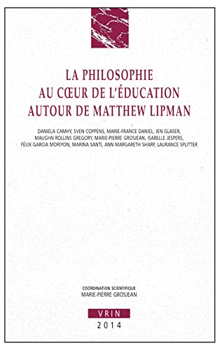 La Philosophie Au Coeur de L'Education: Autour de Matthew Lipman (Annales De L'institut De Philosophie De L'universite De Bruxelles)