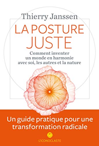 La Posture juste: Comment inventer un monde en harmonie avec soi, les autres et la nature