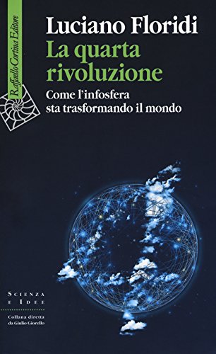 La Quarta Rivoluzione. Come L'Infosfera Sta Trasformando Il Mondo (Scienza e idee) La Quarta Rivoluzione. Come L'Infosfera Sta Trasformando Il Mondo (Scienza e idee)