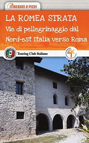La Romea Strata. Vie di pellegrinaggio dal nord-est Italia verso Roma (Itinerari a piedi) von Touring Club Italiano