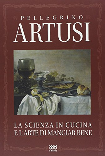 La Scienza in Cucina E L'arte Di Mangiar Bene: Manuale Pratico Per Le Famiglie