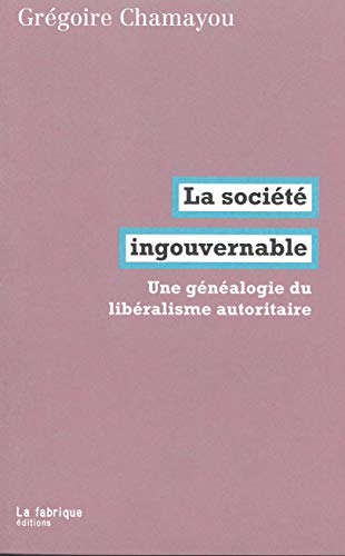 LA SOCIETE INGOUVERNABLE - UNE GENEALOGIE DU LIBERALISME AUTORITAIRE: Une généalogie du libéralisme autoritaire LA SOCIETE INGOUVERNABLE - UNE GENEALOGIE DU LIBERALISME AUTORITAIRE: Une généalogie du libéralisme autoritaire