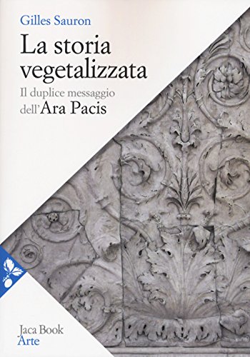 La Storia Vegetalizzata. Il Duplice Messaggio Dell'Ara Pacis (Arte)