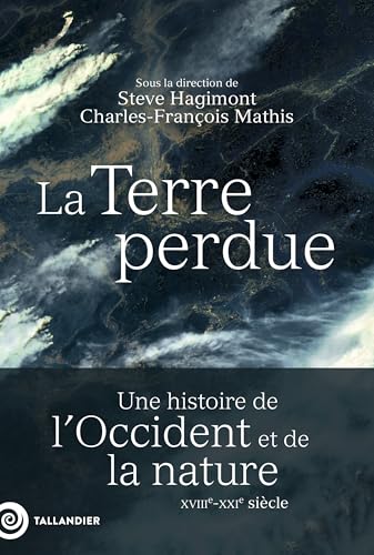 La Terre perdue: Une histoire de l’Occident et de la nature XVIIIe-XXIe siècle von TALLANDIER