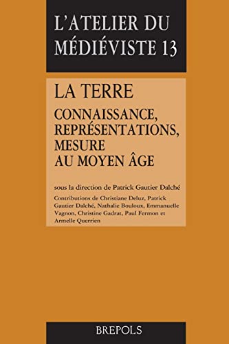 La Terre: Connaissance, Representations, Mesure Au Moyen Age (L'atelier Du Medieviste, Band 13) von Brepols