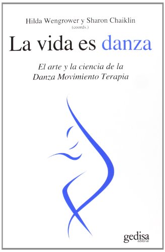 La Vida Es Danza: El arte y la ciencia de la Danza Movimiento Terapia von GEDISA