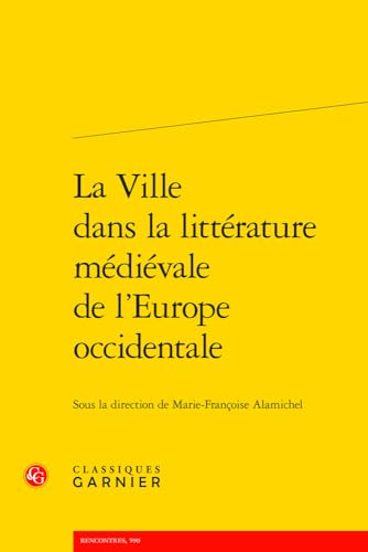 La Ville Dans La Litterature Medievale De L'europe Occidentale (Civilisation medievale, 55, Band 55) von Classiques Garnier