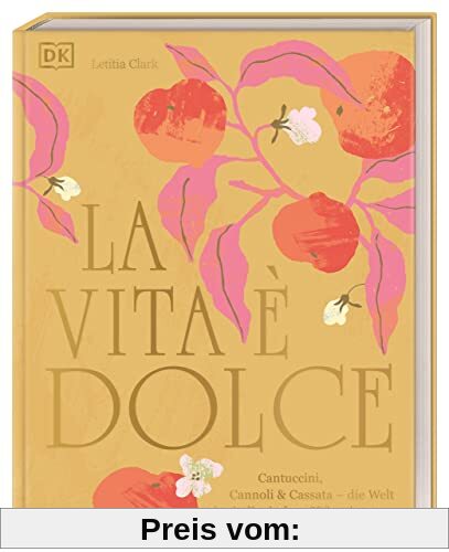 La Vita è Dolce: Cantuccini, Cannoli & Cassata – die Welt der italienischen Süßspeisen