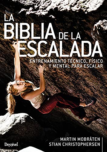 La biblia de la escalada: Entrenamiento técnico, físico y mental para entrenar von Ediciones Desnivel, S. L