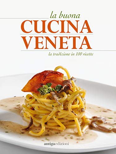 La buona cucina veneta. La tradizione in 100 ricette La buona cucina veneta. La tradizione in 100 ricette
