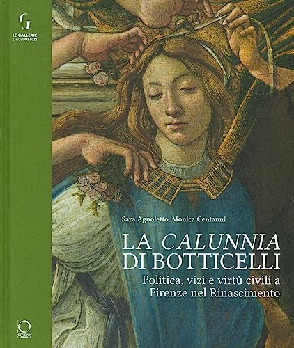 La «calunnia» di Botticelli. Politica, vizi e virtù civili a Firenze nel Rinascimento. Ediz. illustrata (La grande officina)