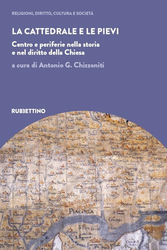 La cattedrale e le pievi. Centro e periferie nella storia e nel diritto della Chiesa (Religioni, diritto, cultura e società) von Rubbettino
