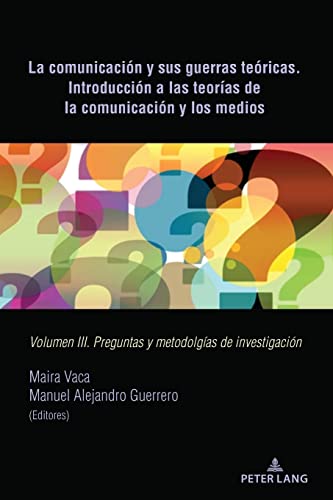La comunicación y sus guerras teóricas. Introducción a las teorías de la comunicación y los medios: Volumen III. Preguntas y metodolgías de ... communication and media theories, 3, Band 3) von Peter Lang