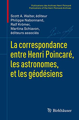 La correspondance entre Henri Poincaré, les astronomes, et les géodésiens: Mecanique Celeste (Publications des Archives Henri Poincaré Publications of the Henri Poincaré Archives)