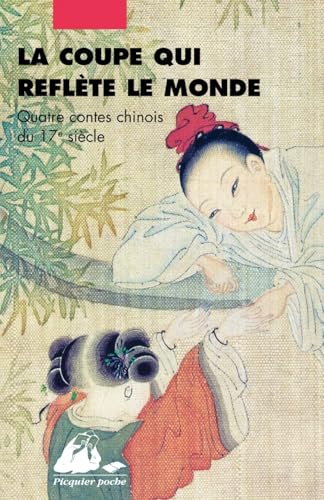 La coupe qui reflète le monde - Quatre contes chinois du XVI: Quatre contes chinois du 17e siècle La coupe qui reflète le monde - Quatre contes chinois du XVI: Quatre contes chinois du 17e siècle von PICQUIER