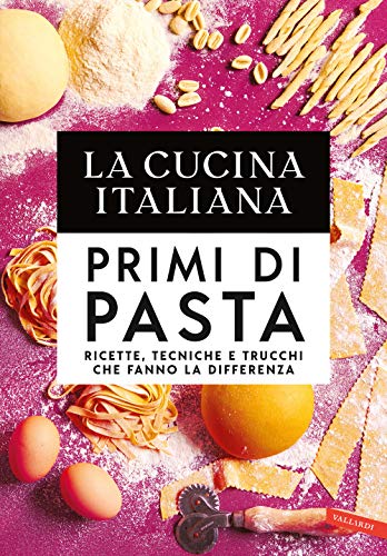 La cucina Italiana. Primi di pasta. Ricette, tecniche e trucchi che fanno la differenza von Vallardi A.
