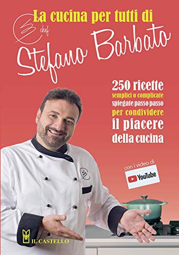 La Cucina Per Tutti Di Chef Stefano Barbato: 250 Ricette Semplici O Complicate Spiegate Passo Passo Per Condividere Il Piacere Della Cucina von Il Castello
