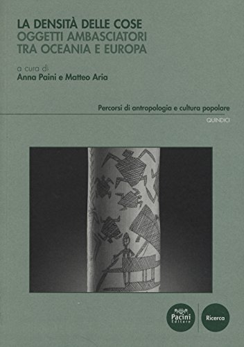 La densità delle cose. Oggetti ambasciatori tra Oceania e Europa (Percorsi di antropologia e cultura popolare) von Pacini Editore
