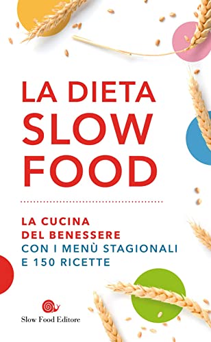 La dieta Slow Food. La cucina del benessere con i menù stagionali e 150 ricette (Ricettari Slow Food)