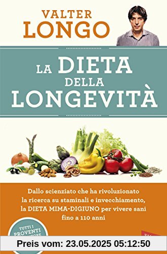 La dieta della longevità. Dallo scienziato che ha rivoluzionato la ricerca su staminali e invecchiamento, la dieta mima-digiuno per vivere sani fino a 110 anni