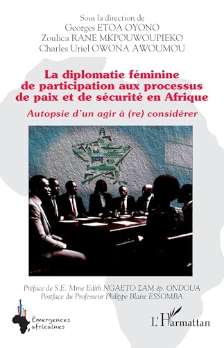 La diplomatie féminine de participation aux processus de paix et de sécurité en Afrique: Autopsie d’un agir à (re) considérer von Editions L'Harmattan