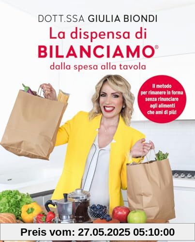 La dispensa di Bilanciamo dalla spesa alla tavola. Il metodo per rimanere in forma senza rinunciare agli alimenti che ami di più! (Guide. Benessere)