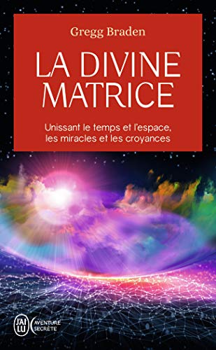 La divine matrice: Unissant le temps et l'espace, les miracles et les croyances