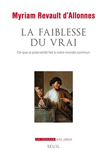 La faiblesse du vrai : Ce que la post-verité fait à notre monde commun von Seuil