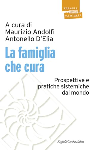 La famiglia che cura. Prospettive e pratiche sistemiche dal mondo (Psicoterapia con la famiglia) von Raffaello Cortina Editore