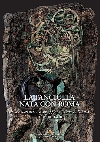 La fanciulla nata con Roma. Il restauro della tomba 359 da Castel di Decima. Studi e restauro (Interventi d'arte sull'arte) von Gangemi Editore
