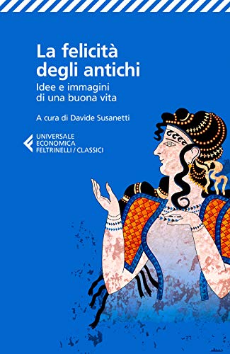 La felicità degli antichi (Universale economica. I classici, Band 308) von Feltrinelli Classici
