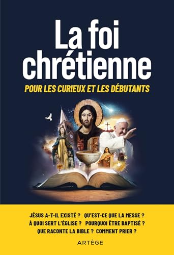 La foi chrétienne: Pour les curieux et les débutants La foi chrétienne: Pour les curieux et les débutants von ARTEGE
