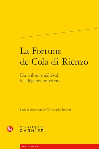 La Fortune De Cola Di Rienzo: Du Tribun Medieval a La Legende Moderne (Litterature generale et comparee, 39, Band 39) von Classiques Garnier