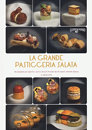 La grande pasticceria salata. 40 proposte per aperitivi, lunch e brunch firmate da 10 maestri dell’arte bianca (I Grandi Chef) von Gambero Rosso