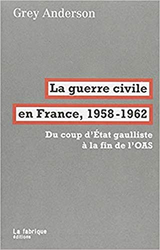 La guerre civile en France, 1958-1962 : Du coup d'Etat gaulliste à la fin de l'OAS von La Fabrique Editions