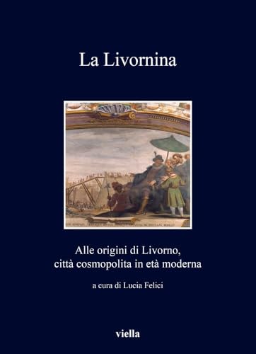 La Livornina: Alle Origini Di Livorno, Citta Cosmopolita in Eta Moderna (I libri di Viella, 514) von Viella
