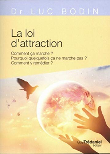 La loi d'attraction: Comment ça marche ? Pourquoi quelquefois ça marche pas ? Comment y remédier ?