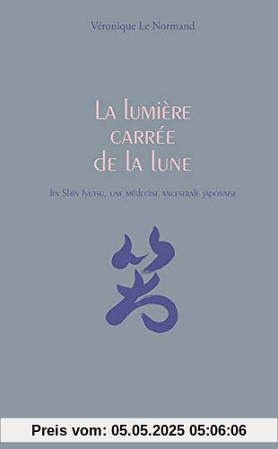 La lumière carrée de la lune : Jin Shin Jyutsu, une médecine ancestrale japonaise