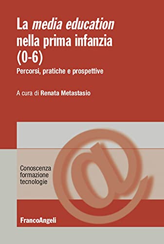 La media education nella prima infanzia (0-6). Percorsi, pratiche e prospettive (Conoscenza, formazione, tecnologie)