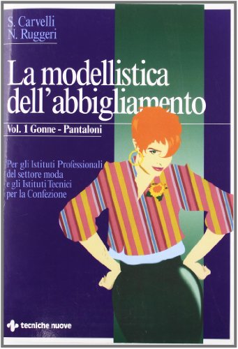 La modellistica dell'abbigliamento. Per gli Ist. Professionali. Gonne, pantaloni (Vol. 1) (Tecnologie per la moda)