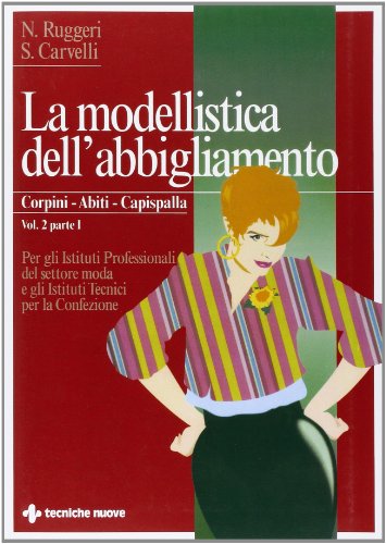La modellistica dell'abbigliamento. Per gli Ist. Tecnici e professionali. Corpini, abiti, capispalla (Vol. 2/1) (Tecnologie per la moda)