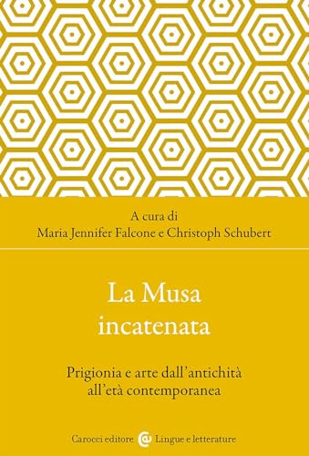 La musa incatenata. Prigionia e arte dall'antichità all'età contemporanea (Lingue e letterature Carocci)